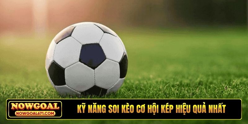 Kỹ năng soi kèo cơ hội kép hiệu quả nhất